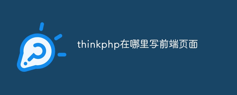 带你知晓thinkphp写前端页面的具体路径位置在什么地方